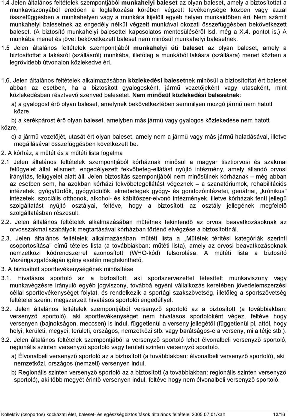 (A biztosító munkahelyi balesettel kapcsolatos mentesüléséről lsd. még a X.4. pontot is.) A munkába menet és jövet bekövetkezett baleset nem minősül munkahelyi balesetnek. 1.