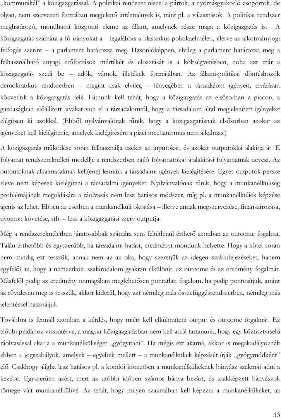 A közigazgatás számára a fő irányokat a legalábbis a klasszikus politikaelméleti, illetve az alkotmányjogi felfogás szerint a parlament határozza meg.