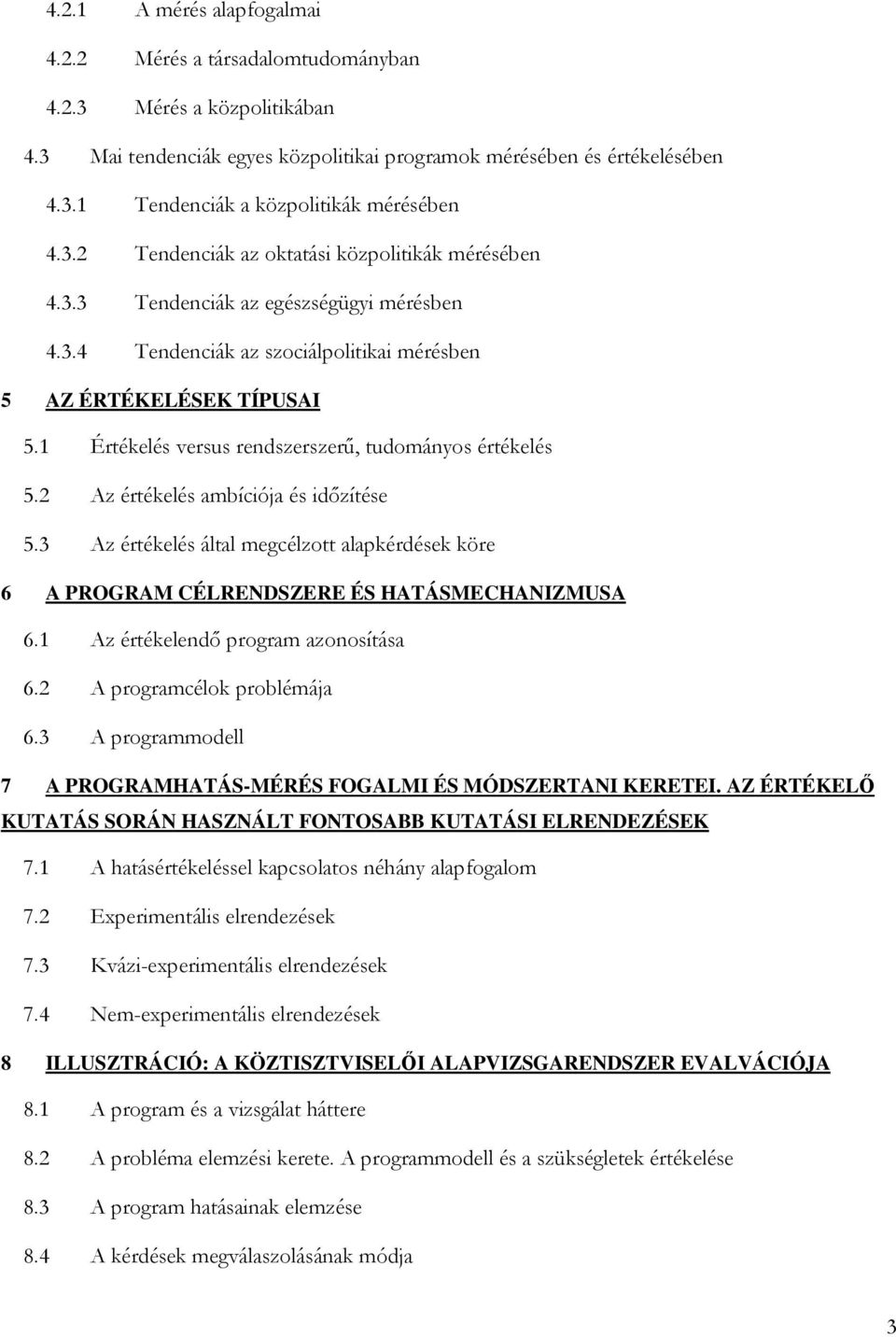 1 Értékelés versus rendszerszerű, tudományos értékelés 5.2 Az értékelés ambíciója és időzítése 5.3 Az értékelés által megcélzott alapkérdések köre 6 A PROGRAM CÉLRENDSZERE ÉS HATÁSMECHANIZMUSA 6.