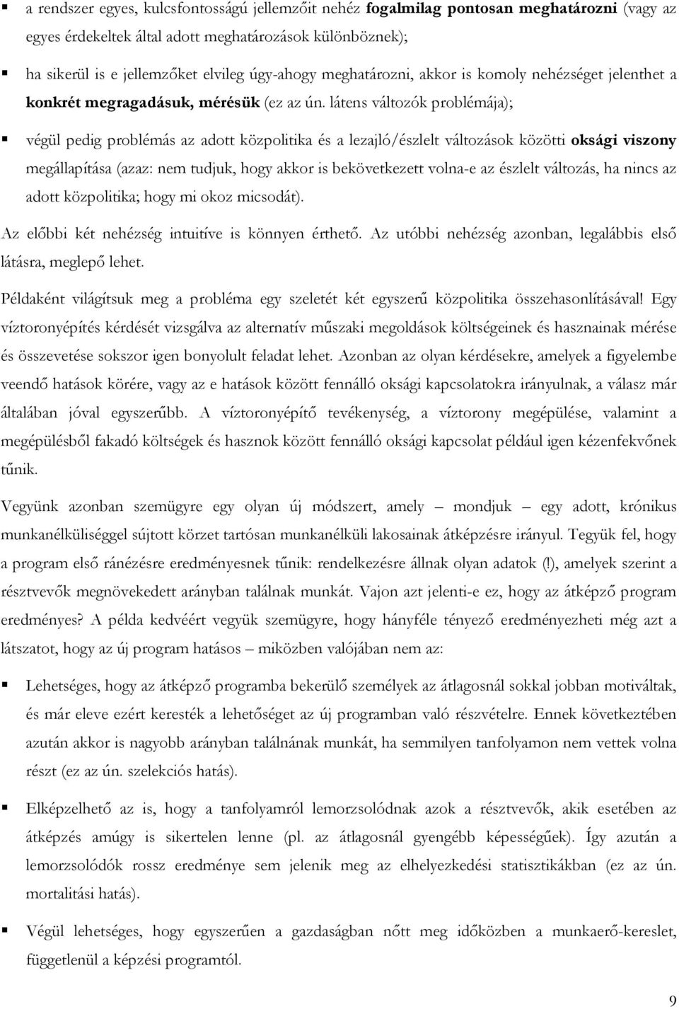 látens változók problémája); végül pedig problémás az adott közpolitika és a lezajló/észlelt változások közötti oksági viszony megállapítása (azaz: nem tudjuk, hogy akkor is bekövetkezett volna-e az