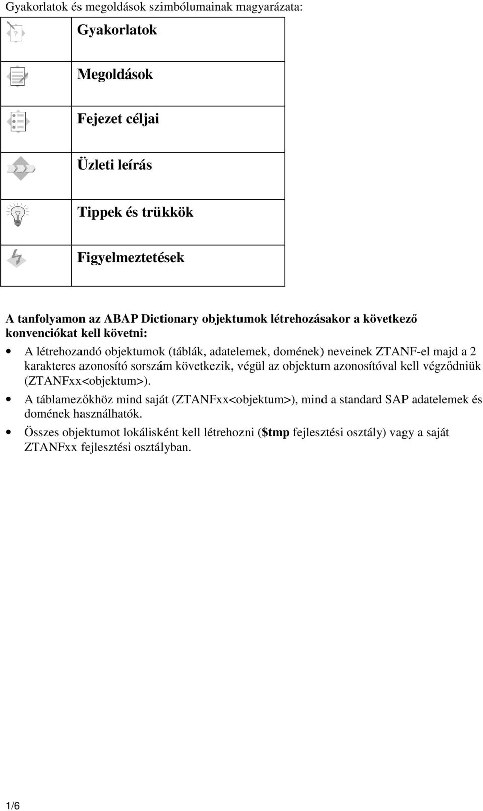 karakteres azonosító sorszám következik, végül az objektum azonosítóval kell végződniük (ZTANFxx<objektum>).