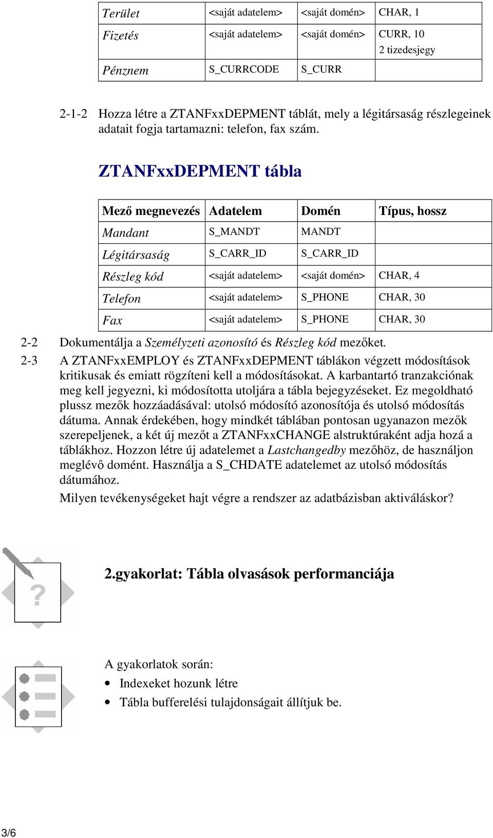 ZTANFxxDEPMENT tábla Mező megnevezés Adatelem Domén Típus, hossz Mandant S_MANDT MANDT Légitársaság S_CARR_ID S_CARR_ID Részleg kód <saját adatelem> <saját domén> CHAR, 4 Telefon <saját adatelem>