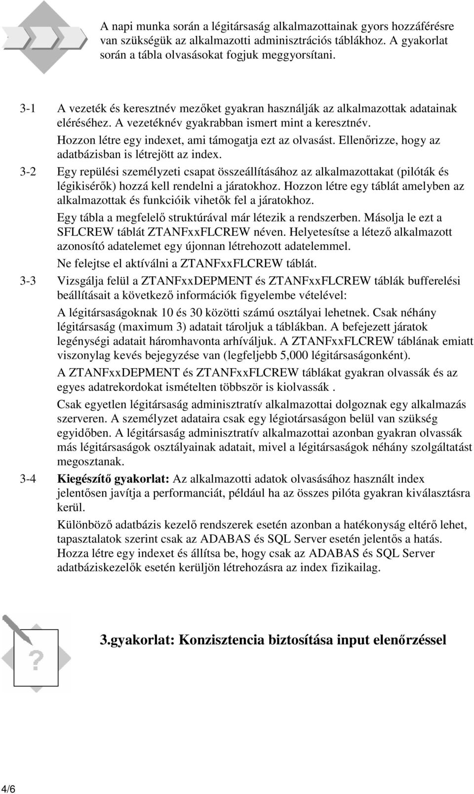 Ellenőrizze, hogy az adatbázisban is létrejött az index. 3-2 Egy repülési személyzeti csapat összeállításához az alkalmazottakat (pilóták és légikisérők) hozzá kell rendelni a járatokhoz.