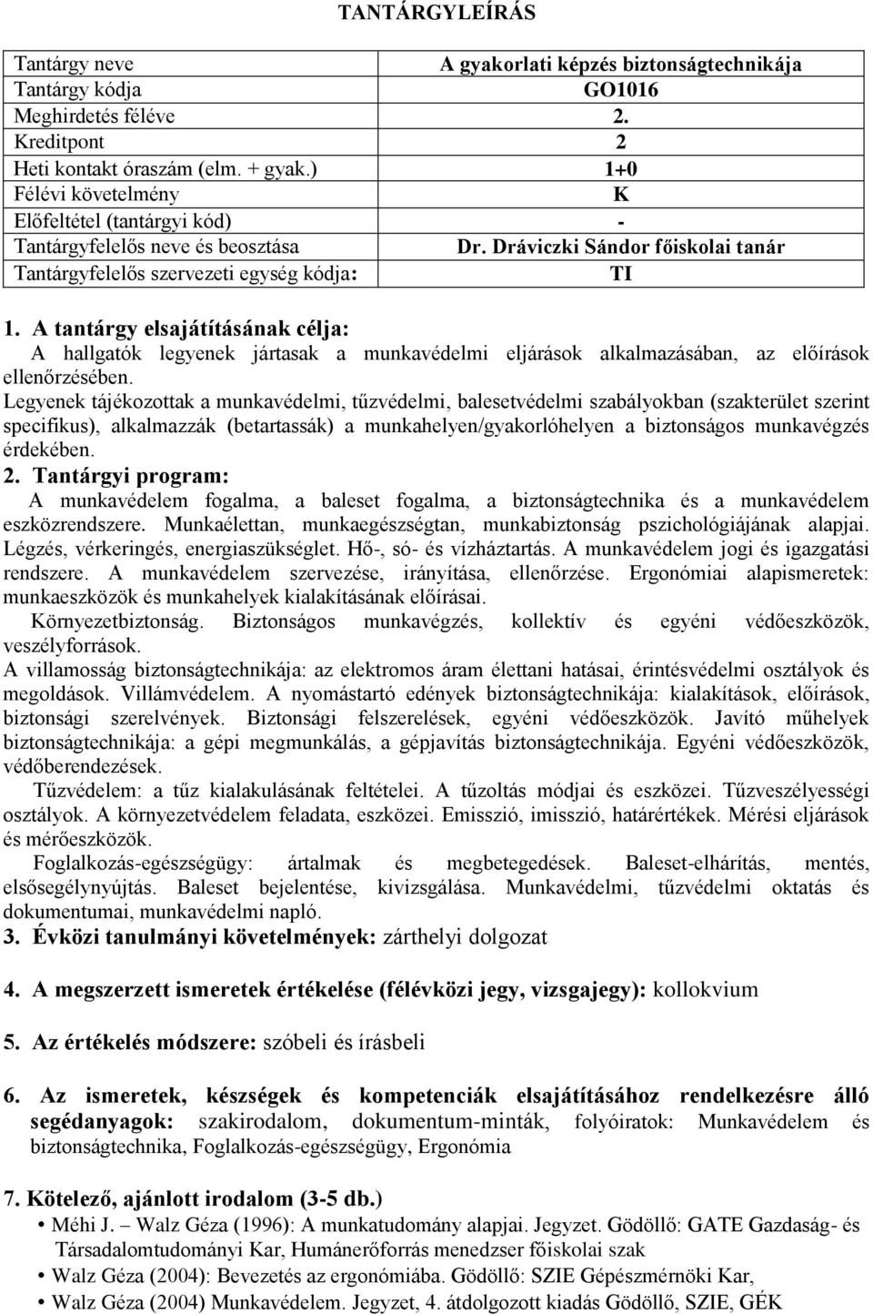 Legyenek tájékozottak a munkavédelmi, tűzvédelmi, balesetvédelmi szabályokban (szakterület szerint specifikus), alkalmazzák (betartassák) a munkahelyen/gyakorlóhelyen a biztonságos munkavégzés