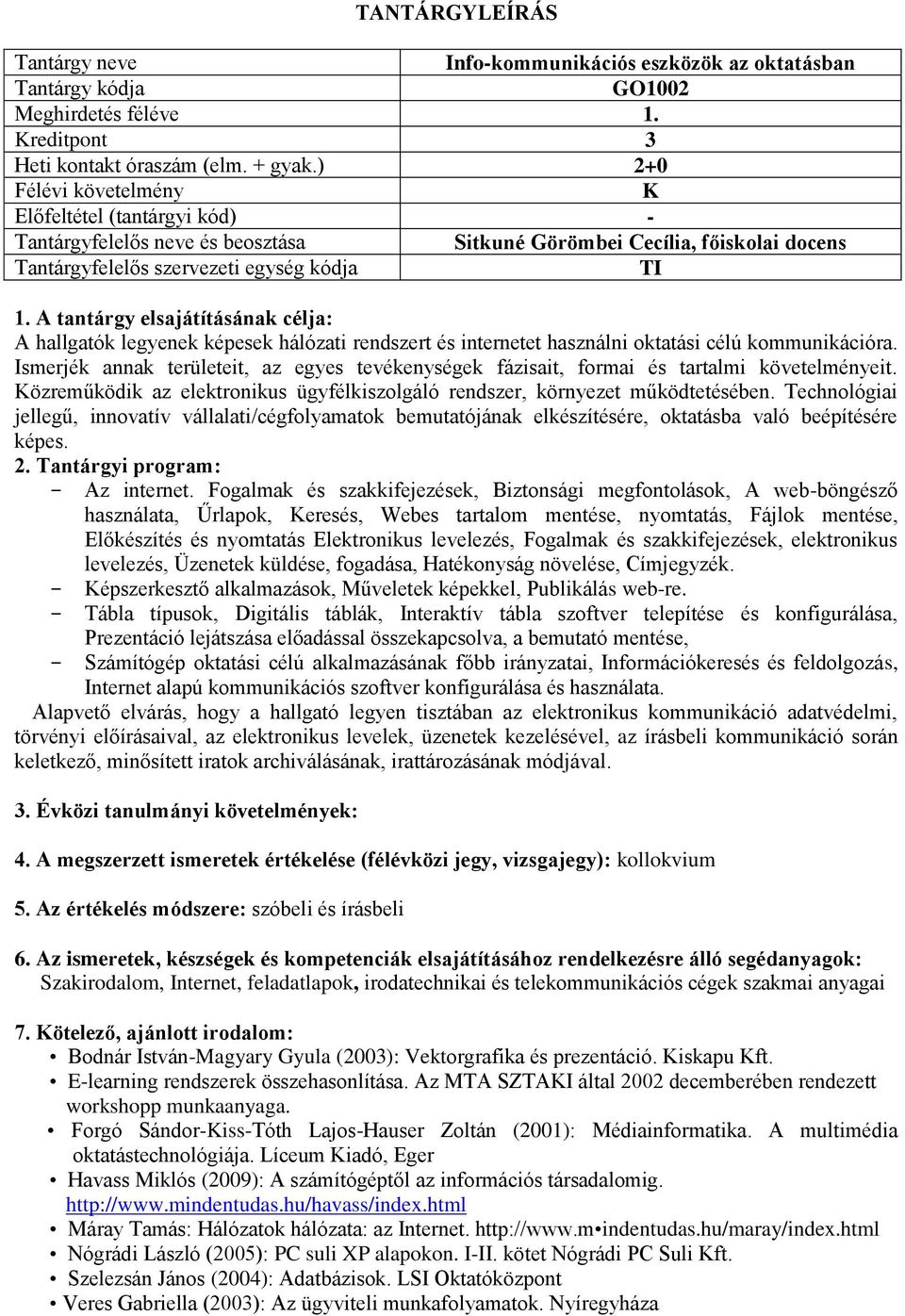 Ismerjék annak területeit, az egyes tevékenységek fázisait, formai és tartalmi követelményeit. Közreműködik az elektronikus ügyfélkiszolgáló rendszer, környezet működtetésében.