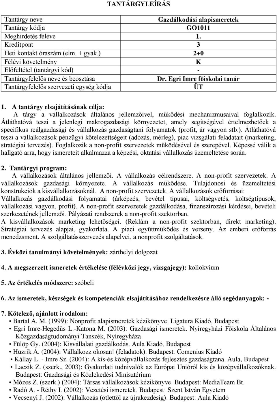 Átláthatóvá teszi a jelenlegi makrogazdasági környezetet, amely segítségével értelmezhetőek a specifikus reálgazdasági és vállalkozás gazdaságtani folyamatok (profit, ár vagyon stb.).