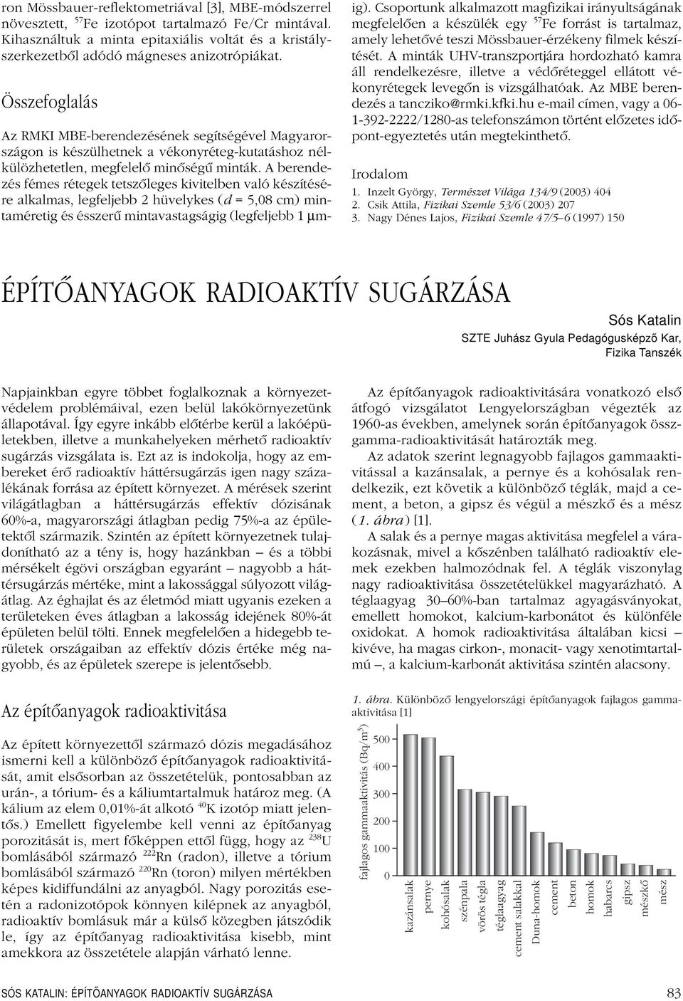 Összefoglalás Az RMKI MBE-berendezésének segítségével Magyarországon is készülhetnek a vékonyréteg-kutatáshoz nélkülözhetetlen, megfelelô minôségû minták.