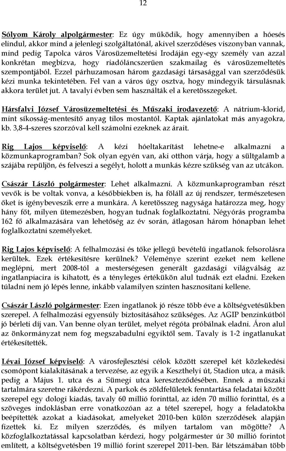 Ezzel párhuzamosan három gazdasági társasággal van szerződésük kézi munka tekintetében. Fel van a város úgy osztva, hogy mindegyik társulásnak akkora terület jut.