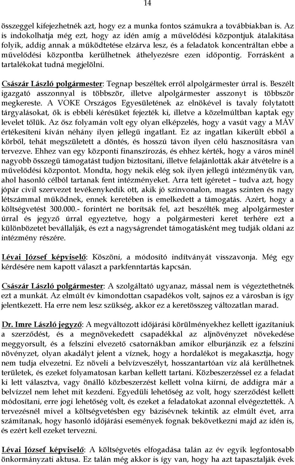 áthelyezésre ezen időpontig. Forrásként a tartalékokat tudná megjelölni. Császár László polgármester: Tegnap beszéltek erről alpolgármester úrral is.