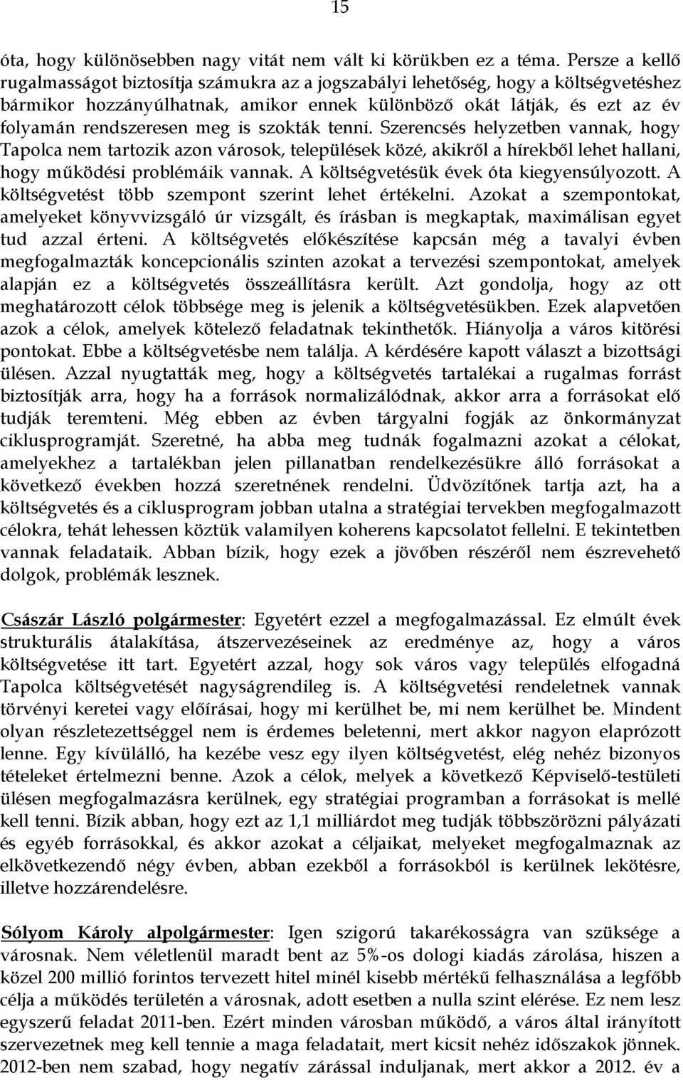 meg is szokták tenni. Szerencsés helyzetben vannak, hogy Tapolca nem tartozik azon városok, települések közé, akikről a hírekből lehet hallani, hogy működési problémáik vannak.