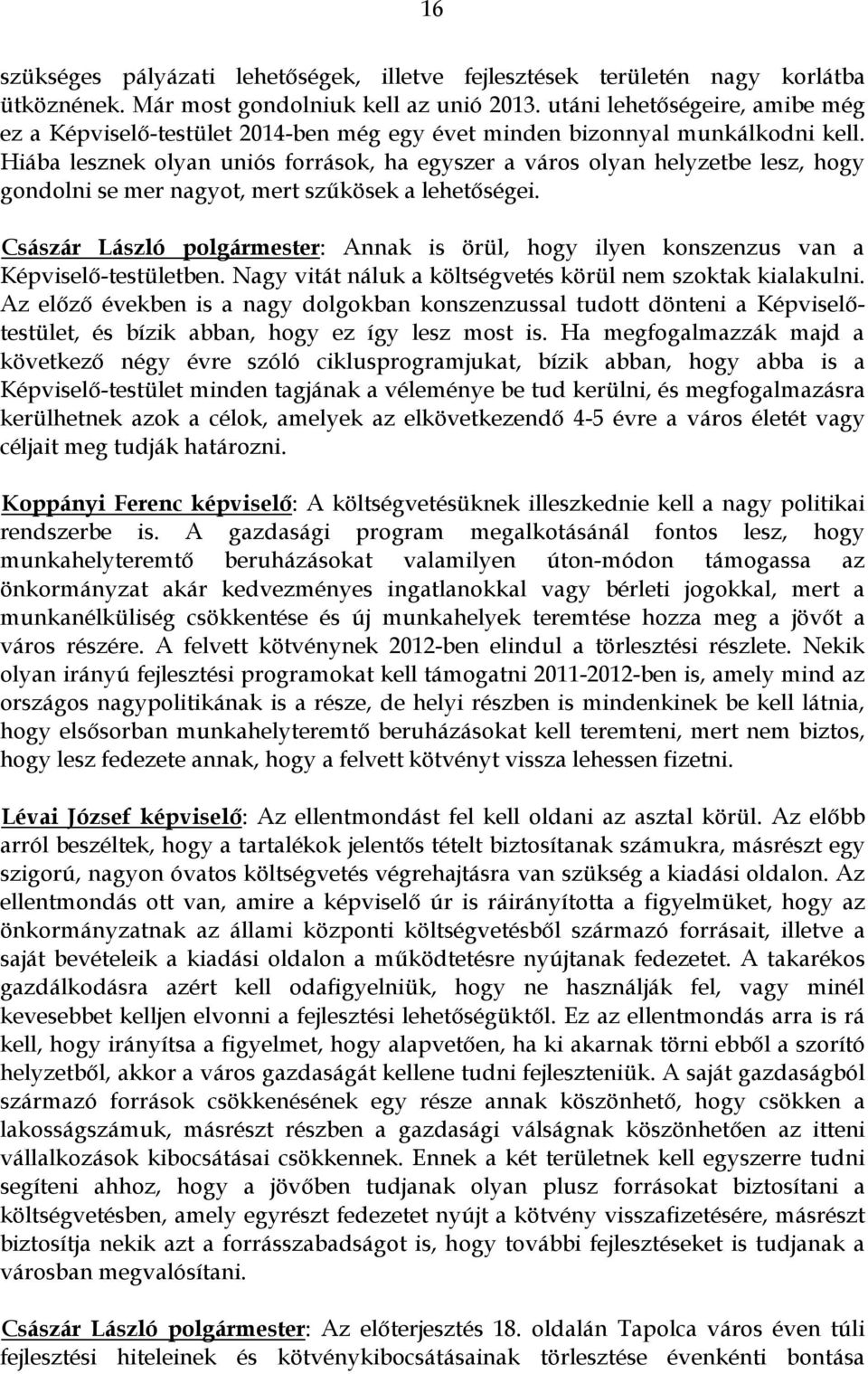 Hiába lesznek olyan uniós források, ha egyszer a város olyan helyzetbe lesz, hogy gondolni se mer nagyot, mert szűkösek a lehetőségei.