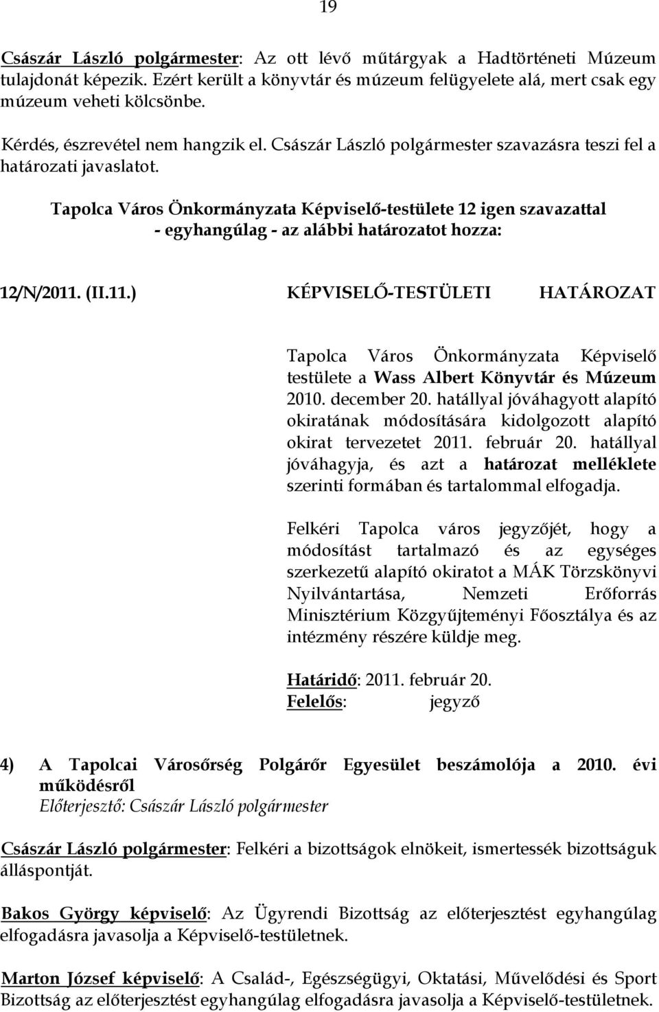 Tapolca Város Önkormányzata Képviselő-testülete 12 igen szavazattal - egyhangúlag - az alábbi határozatot hozza: 12/N/2011.