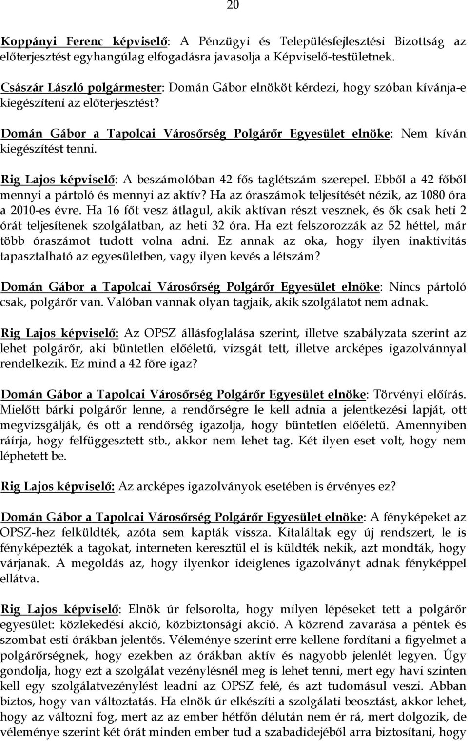 Domán Gábor a Tapolcai Városőrség Polgárőr Egyesület elnöke: Nem kíván kiegészítést tenni. Rig Lajos képviselő: A beszámolóban 42 fős taglétszám szerepel.