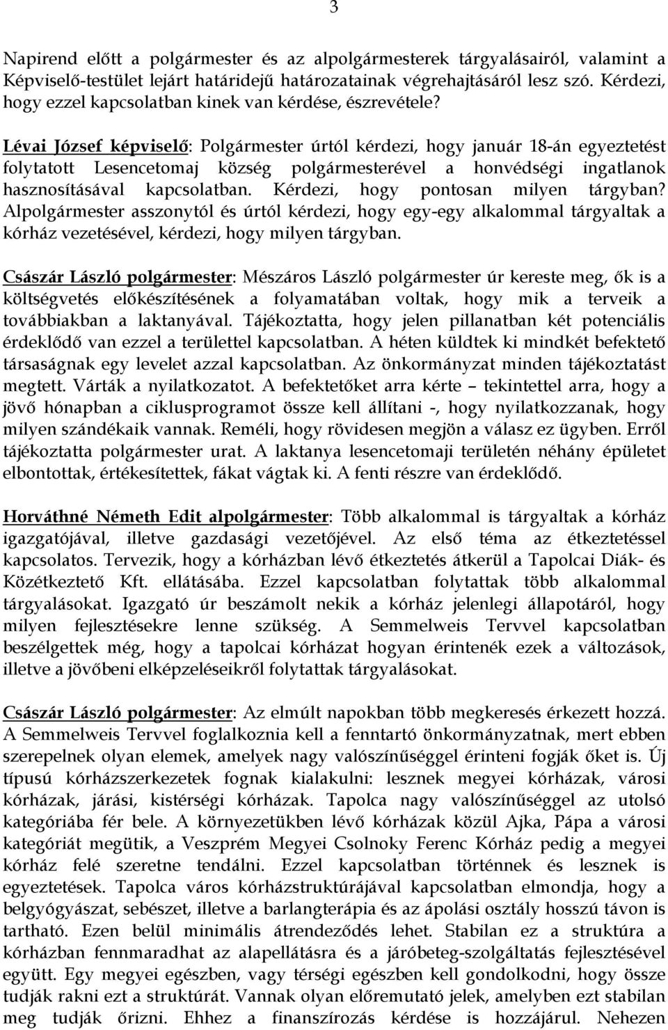 Lévai József képviselő: Polgármester úrtól kérdezi, hogy január 18-án egyeztetést folytatott Lesencetomaj község polgármesterével a honvédségi ingatlanok hasznosításával kapcsolatban.