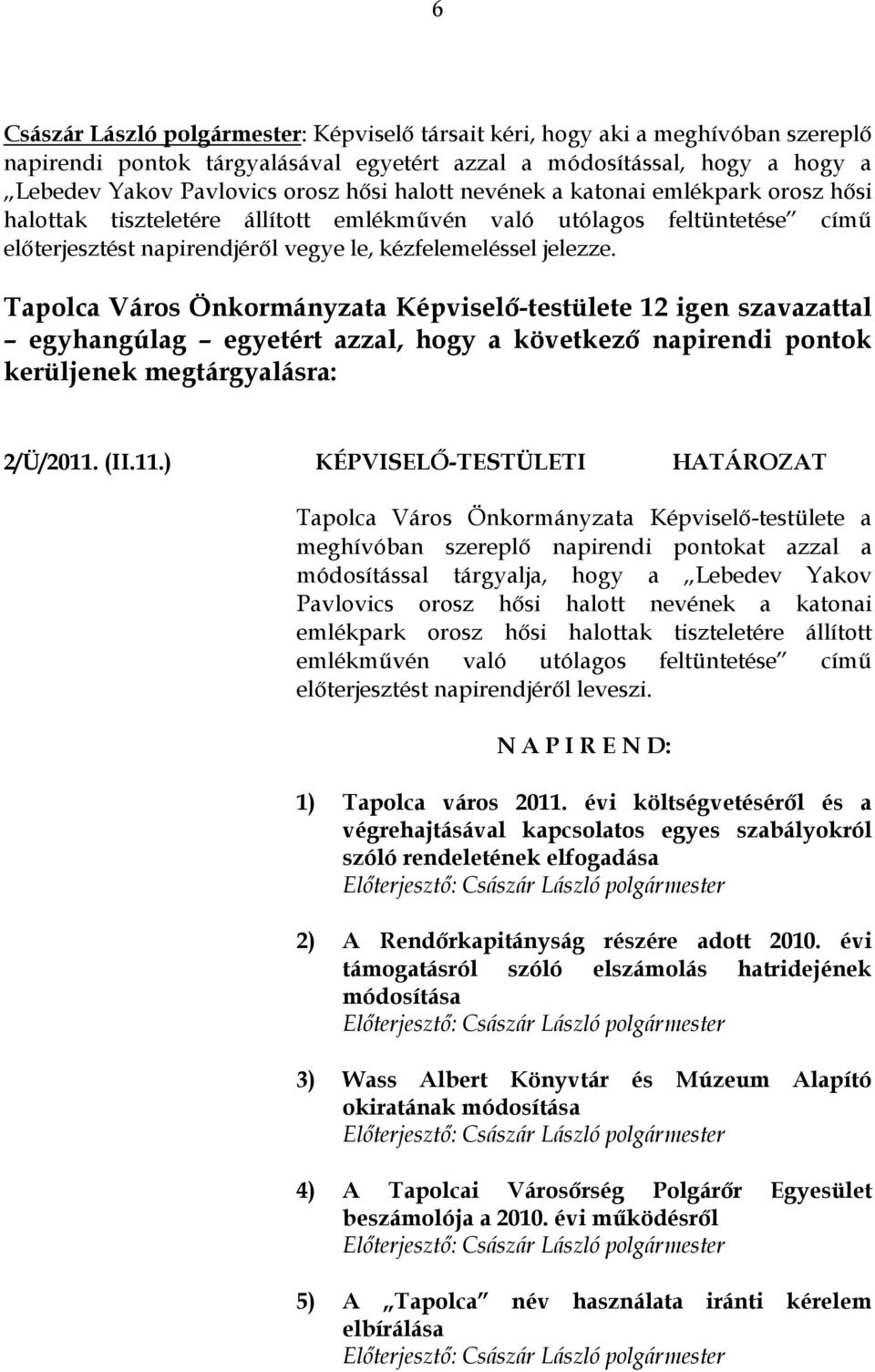 Tapolca Város Önkormányzata Képviselő-testülete 12 igen szavazattal egyhangúlag egyetért azzal, hogy a következő napirendi pontok kerüljenek megtárgyalásra: 2/Ü/2011.