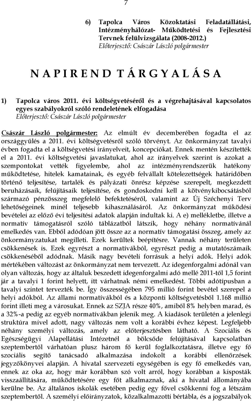 évi költségvetéséről és a végrehajtásával kapcsolatos egyes szabályokról szóló rendeletének elfogadása Előterjesztő: Császár László polgármester Császár László polgármester: Az elmúlt év decemberében