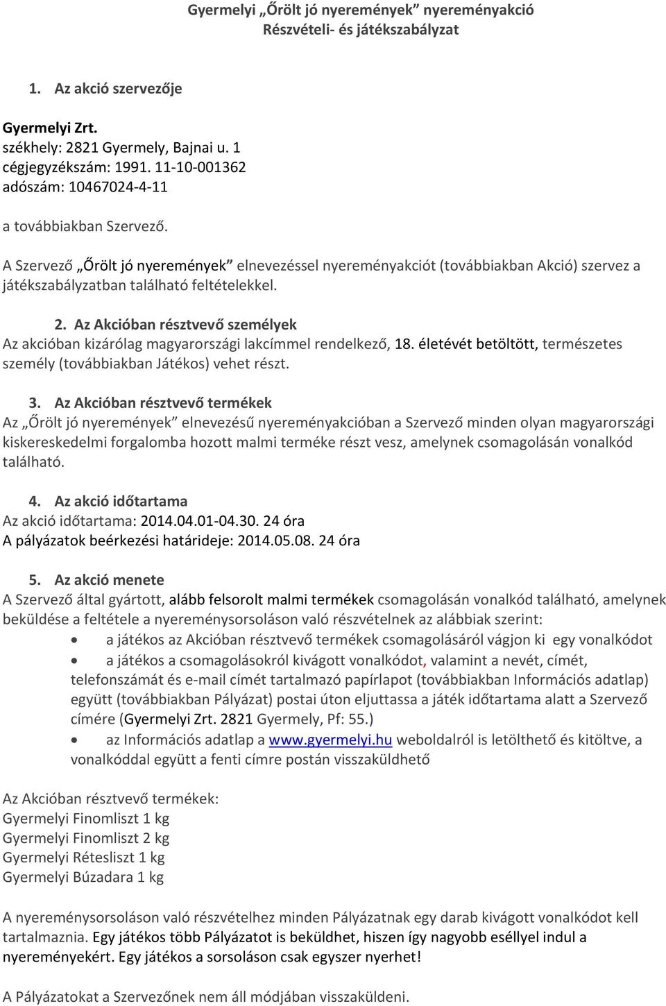 Az Akcióban résztvevő személyek Az akcióban kizárólag magyarországi lakcímmel rendelkező, 18. életévét betöltött, természetes személy (továbbiakban Játékos) vehet részt. 3.