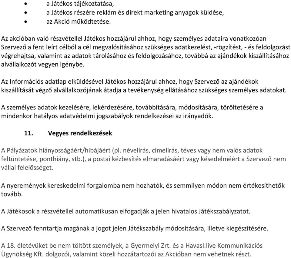 végrehajtsa, valamint az adatok tárolásához és feldolgozásához, továbbá az ajándékok kiszállításához alvállalkozót vegyen igénybe.