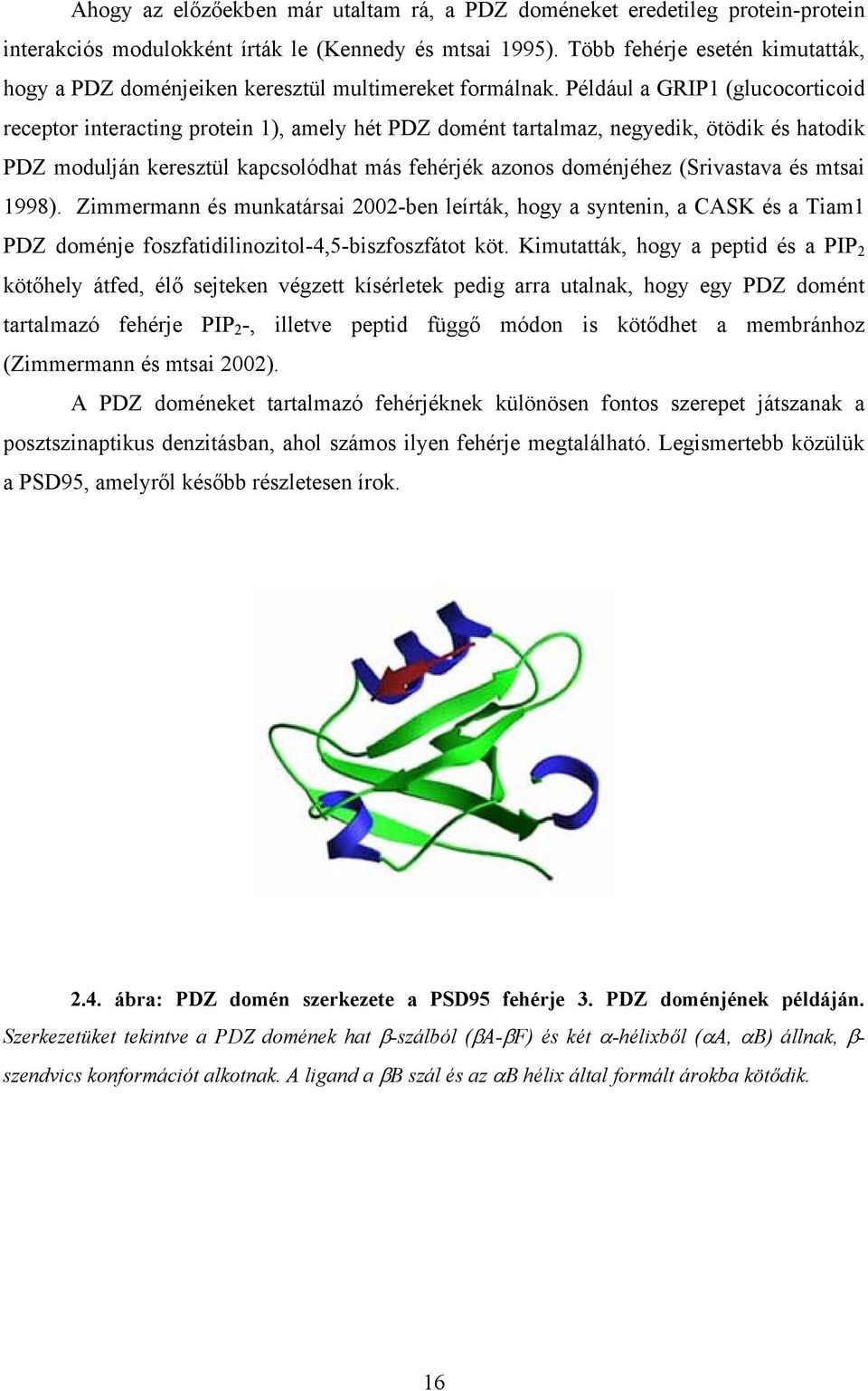 Például a GRIP1 (glucocorticoid receptor interacting protein 1), amely hét PDZ domént tartalmaz, negyedik, ötödik és hatodik PDZ modulján keresztül kapcsolódhat más fehérjék azonos doménjéhez