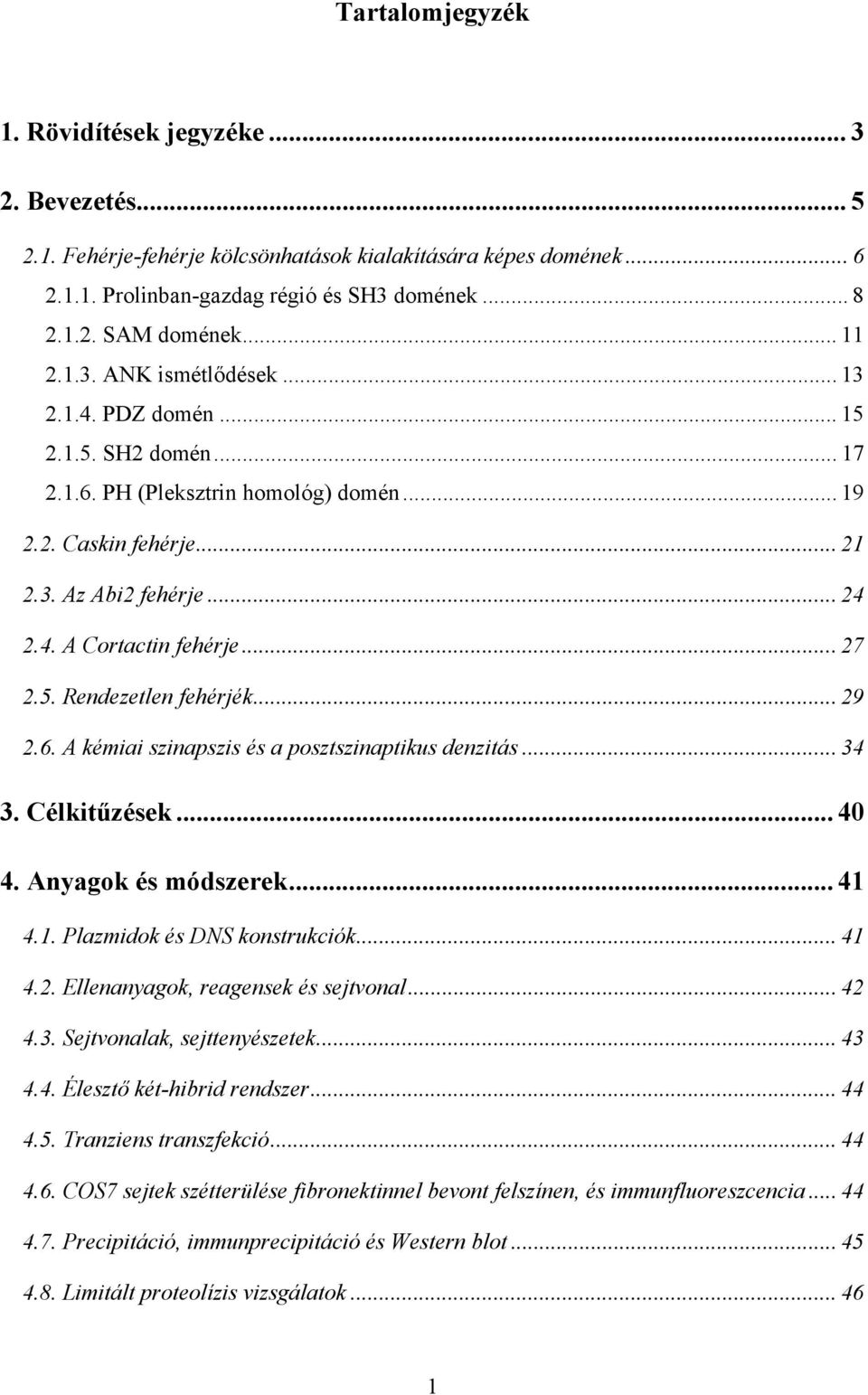 ..27 2.5. Rendezetlen fehérjék... 29 2.6. A kémiai szinapszis és a posztszinaptikus denzitás... 34 3. Célkitűzések... 40 4. Anyagok és módszerek... 41 4.1. Plazmidok és DNS konstrukciók... 41 4.2. Ellenanyagok, reagensek és sejtvonal.