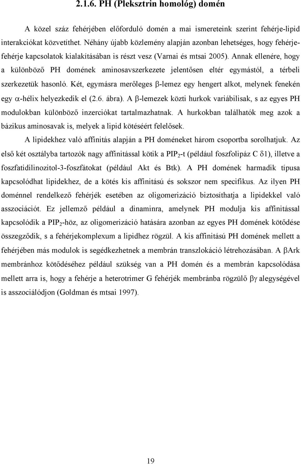 Annak ellenére, hogy a különböző PH domének aminosavszerkezete jelentősen eltér egymástól, a térbeli szerkezetük hasonló.