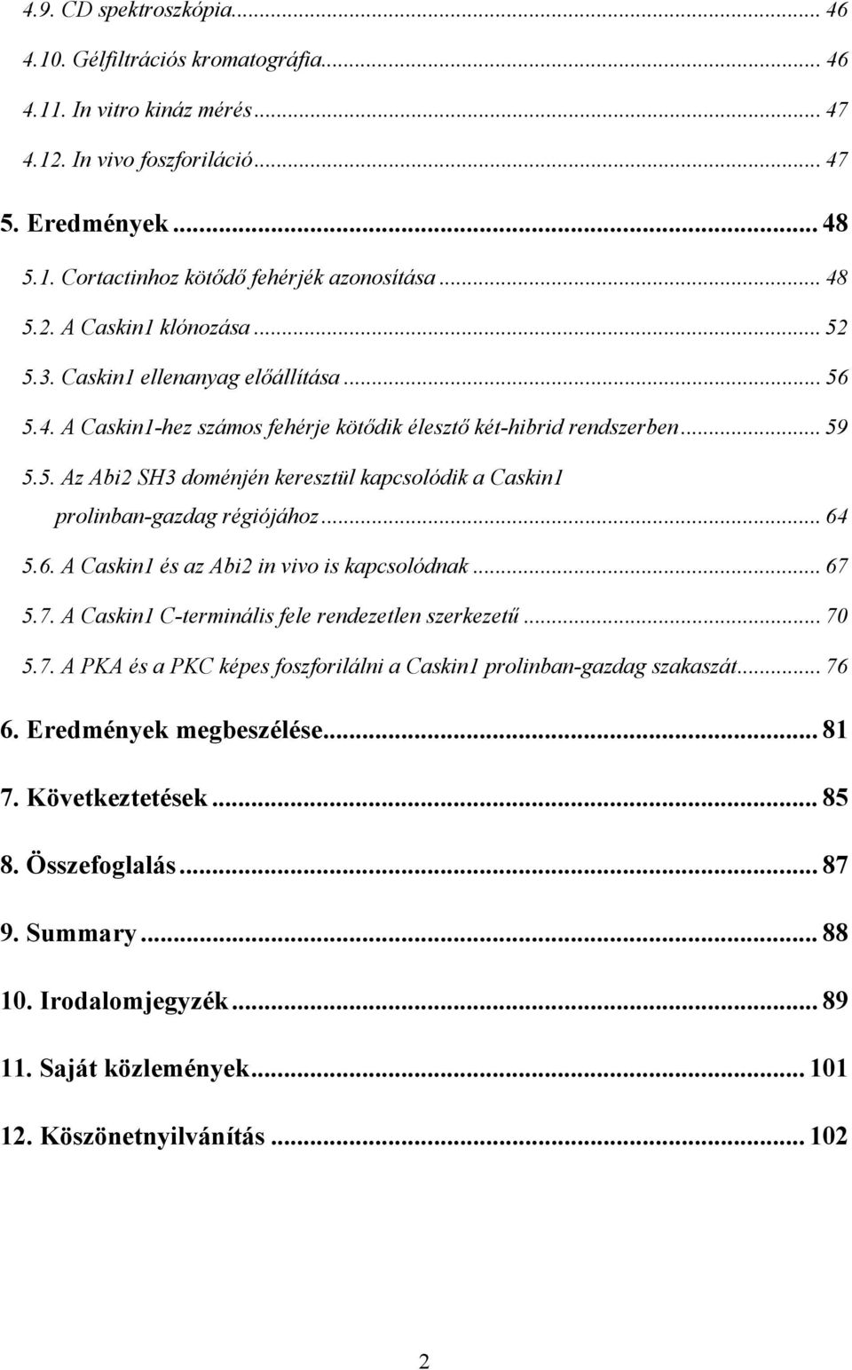 .. 64 5.6. A Caskin1 és az Abi2 in vivo is kapcsolódnak... 67 5.7. A Caskin1 C-terminális fele rendezetlen szerkezetű... 70 5.7. A PKA és a PKC képes foszforilálni a Caskin1 prolinban-gazdag szakaszát.