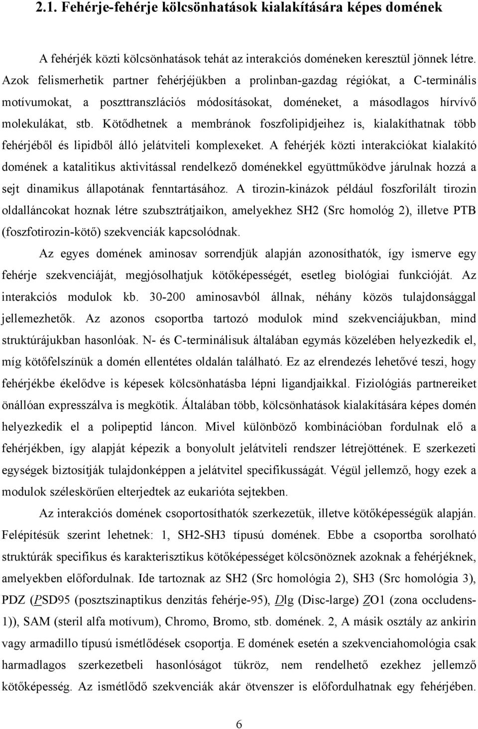 Kötődhetnek a membránok foszfolipidjeihez is, kialakíthatnak több fehérjéből és lipidből álló jelátviteli komplexeket.