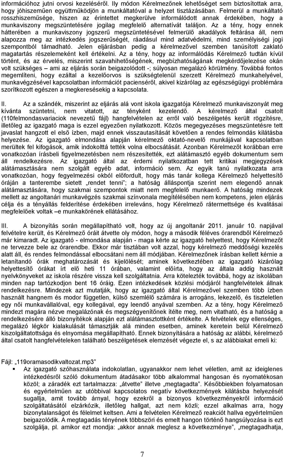 Az a tény, hogy ennek hátterében a munkaviszony jogszerű megszüntetésével felmerülő akadályok feltárása áll, nem alapozza meg az intézkedés jogszerűségét, ráadásul mind adatvédelmi, mind személyiségi