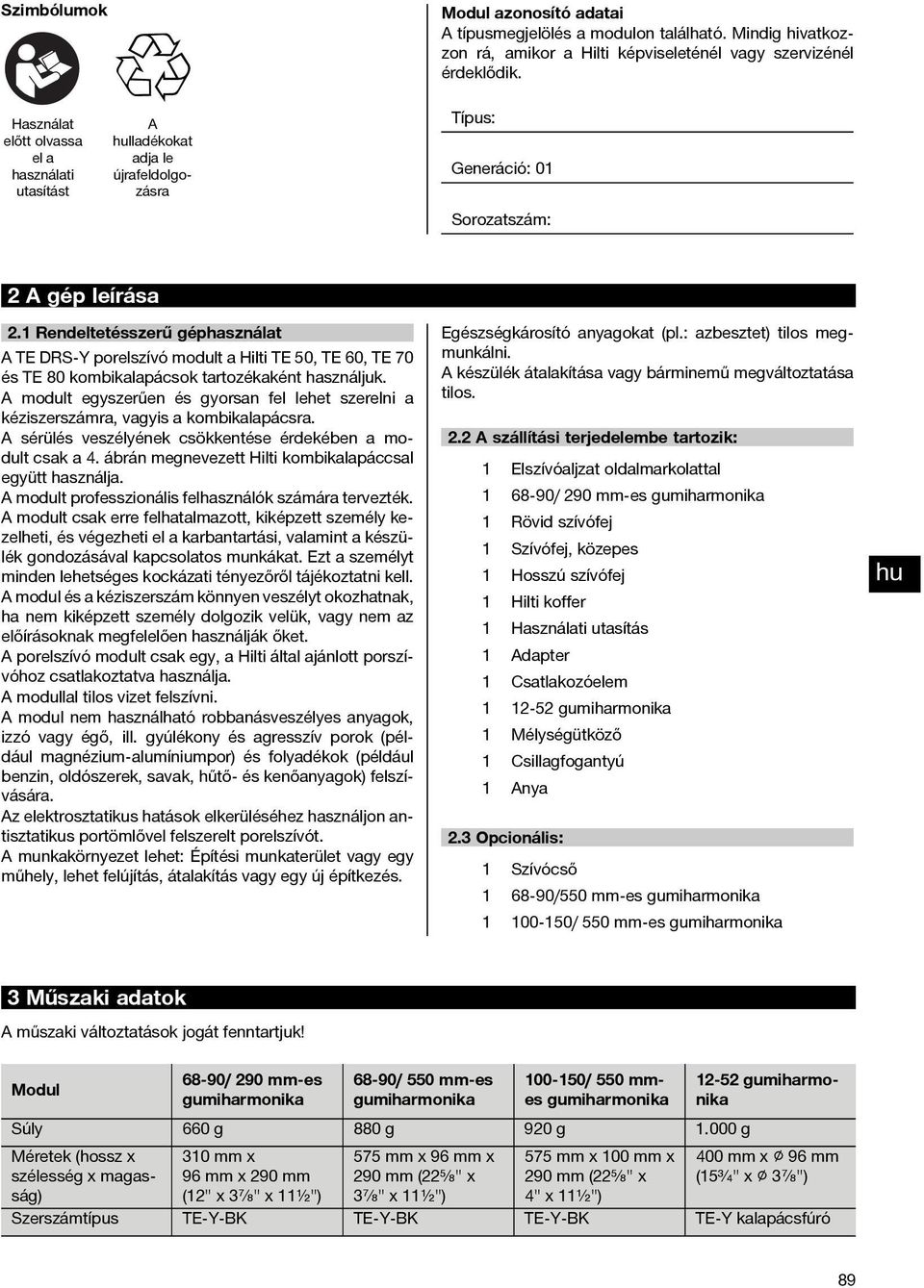 1 Rendeltetésszerű géphasználat A TE DRS-Y porelszívó modult a Hilti TE 50, TE 60, TE 70 és TE 80 kombikalapácsok tartozékaként használjuk.