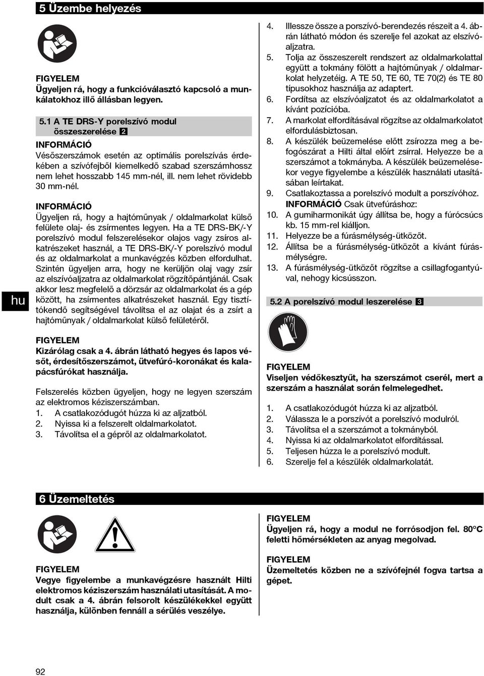 nem lehet rövidebb 30 mm-nél. Ügyeljen rá, hogy a hajtóműnyak / oldalmarkolat külső felülete olaj- és zsírmentes legyen.