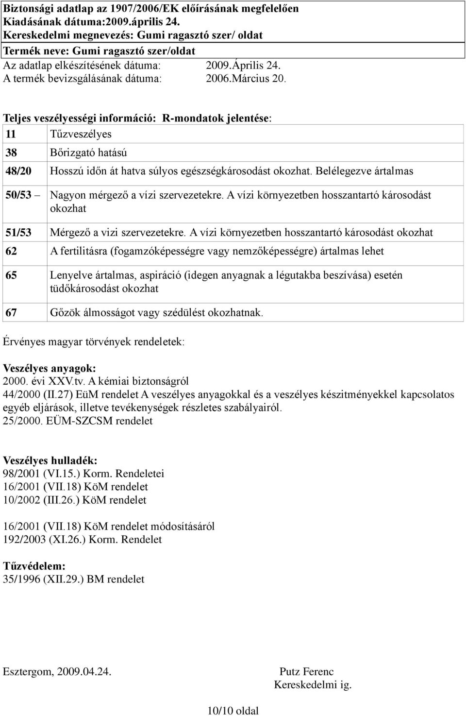 Belélegezve ártalmas 50/53 Nagyon mérgező a vízi szervezetekre. A vízi környezetben hosszantartó károsodást okozhat 51/53 Mérgező a vizi szervezetekre.