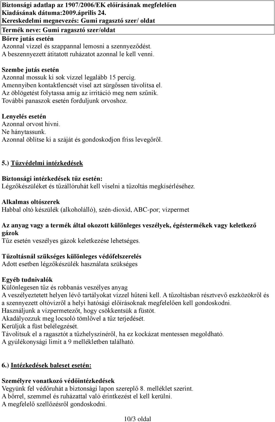 Ne hánytassunk. Azonnal öblítse ki a száját és gondoskodjon friss levegőről. 5.