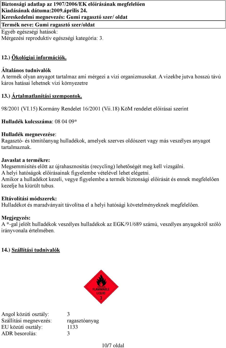 18) KöM rendelet előírásai szerint Hulladék kulcsszáma: 08 04 09* Hulladék megnevezése: Ragasztó- és tömítőanyag hulladékok, amelyek szerves oldószert vagy más veszélyes anyagot tartalmaznak.