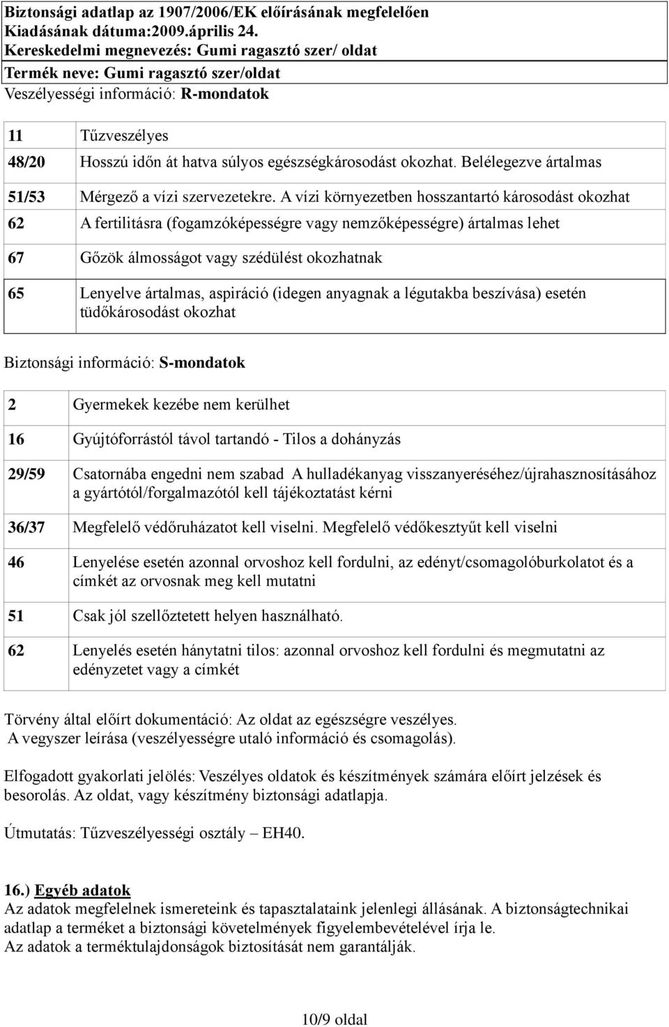 aspiráció (idegen anyagnak a légutakba beszívása) esetén tüdőkárosodást okozhat Biztonsági információ: S-mondatok 2 Gyermekek kezébe nem kerülhet 16 Gyújtóforrástól távol tartandó - Tilos a dohányzás