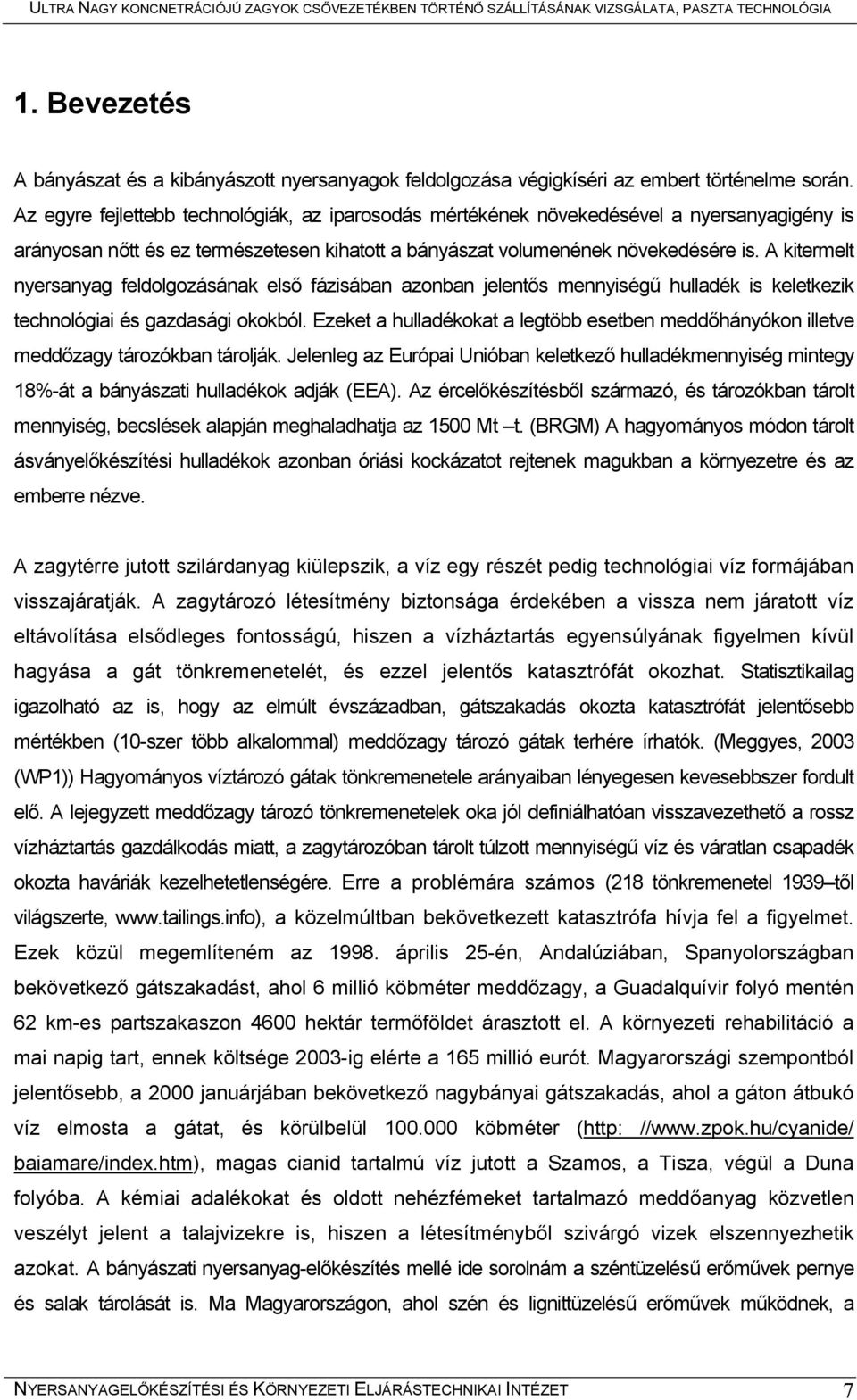 A kitermelt nyersanyag feldolgozásának első fázisában azonban jelentős mennyiségű hulladék is keletkezik technológiai és gazdasági okokból.