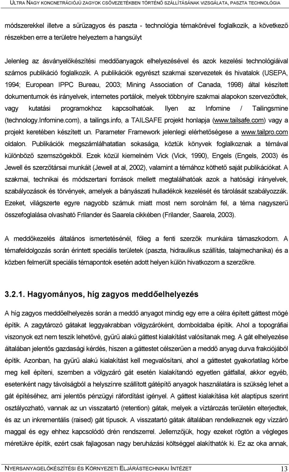 A publikációk egyrészt szakmai szervezetek és hivatalok (USEPA, 994; European IPPC Bureau, 23; Mining Association of Canada, 998) által készített dokumentumok és irányelvek, internetes portálok,