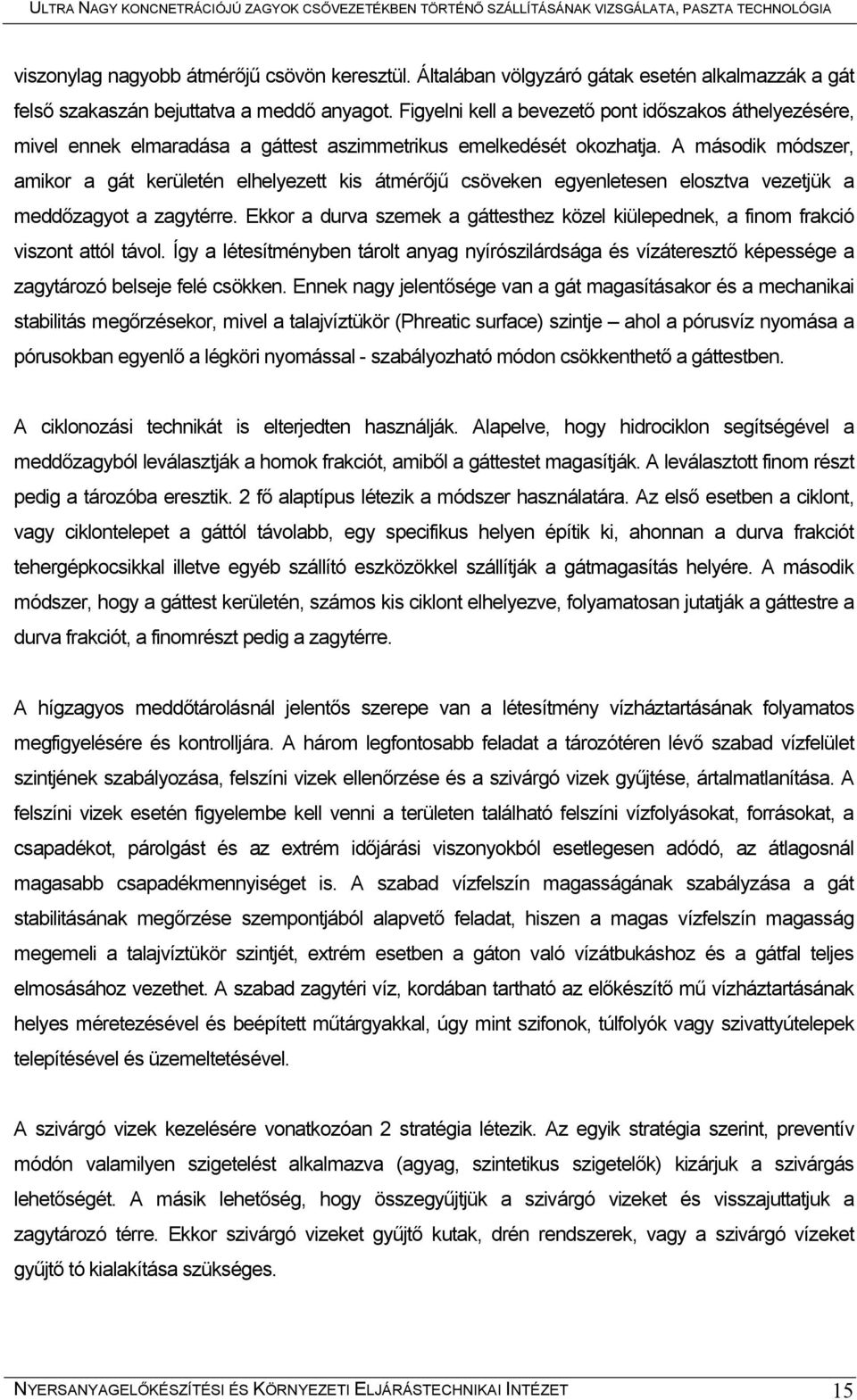 A második módszer, amikor a gát kerületén elhelyezett kis átmérőjű csöveken egyenletesen elosztva vezetjük a meddőzagyot a zagytérre.