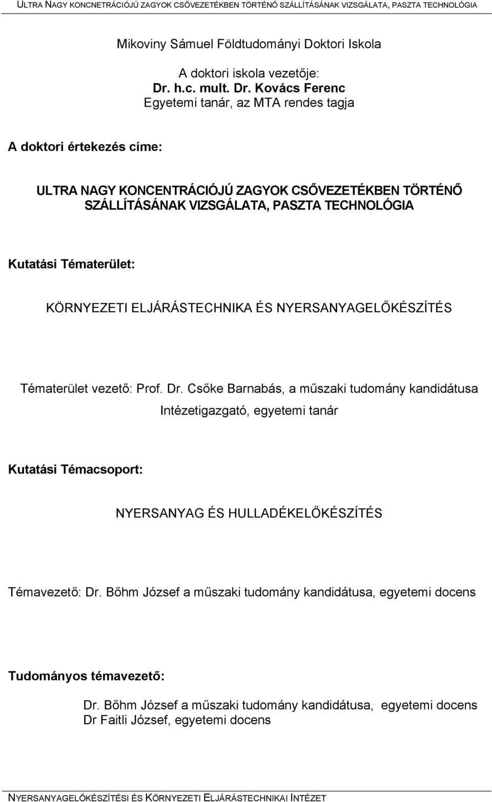 Kovács Ferenc Egyetemi tanár, az MTA rendes tagja A doktori értekezés címe: ULTRA NAGY KONCENTRÁCIÓJÚ ZAGYOK CSŐVEZETÉKBEN TÖRTÉNŐ SZÁLLÍTÁSÁNAK VIZSGÁLATA, PASZTA TECHNOLÓGIA Kutatási