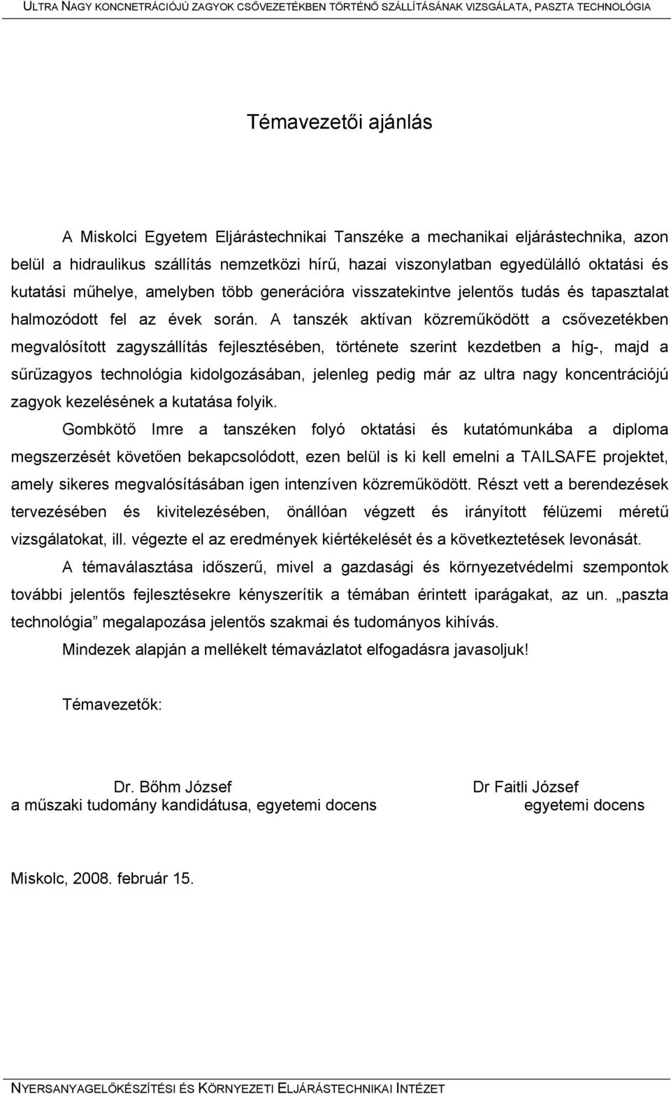 A tanszék aktívan közreműködött a csővezetékben megvalósított zagyszállítás fejlesztésében, története szerint kezdetben a híg-, majd a sűrűzagyos technológia kidolgozásában, jelenleg pedig már az