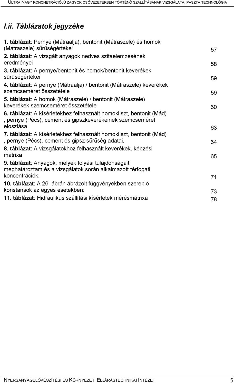 táblázat: A homok (Mátraszele) / bentonit (Mátraszele) keverékek szemcseméret összetétele 6 6.