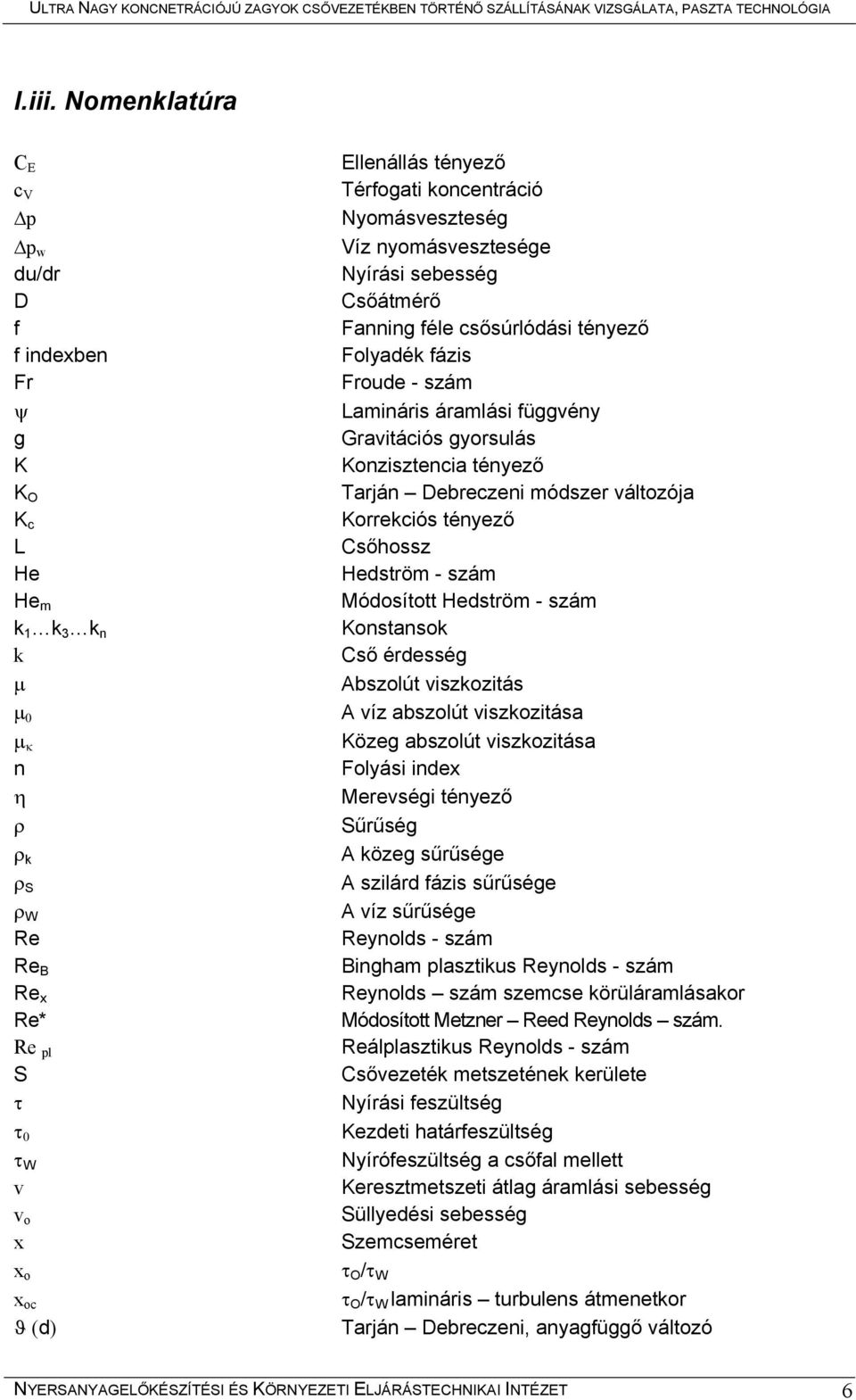 Fanning féle csősúrlódási tényező Folyadék fázis Froude - szám Lamináris áramlási függvény Gravitációs gyorsulás Konzisztencia tényező Tarján Debreczeni módszer változója Korrekciós tényező Csőhossz