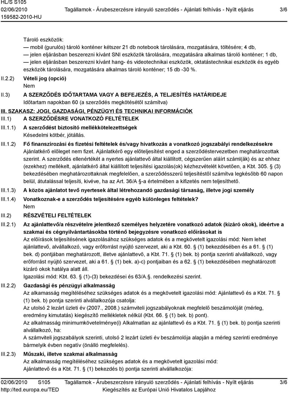 tároló konténer; 1 db, jelen eljárásban beszerezni kívánt hang- és videotechnikai eszközök, oktatástechnikai eszközök és egyéb eszközök tárolására, mozgatására alkalmas tároló konténer; 15 db -30 %.