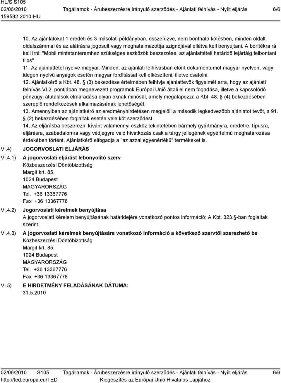 A borítékra rá kell írni: "Mobil mintatanteremhez szükséges eszközök beszerzése, az ajánlattételi határidő lejártáig felbontani tilos" 11. Az ajánlattétel nyelve magyar.