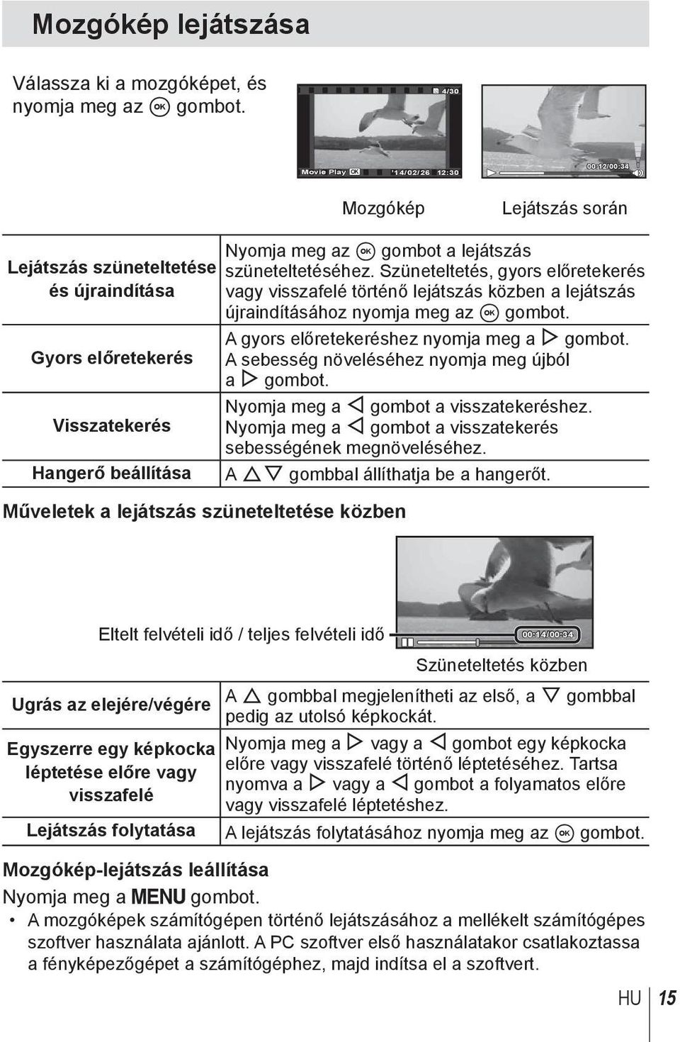 szüneteltetéséhez. Szüneteltetés, gyors előretekerés vagy visszafelé történő lejátszás közben a lejátszás újraindításához nyomja meg az A gombot. A gyors előretekeréshez nyomja meg a I gombot.