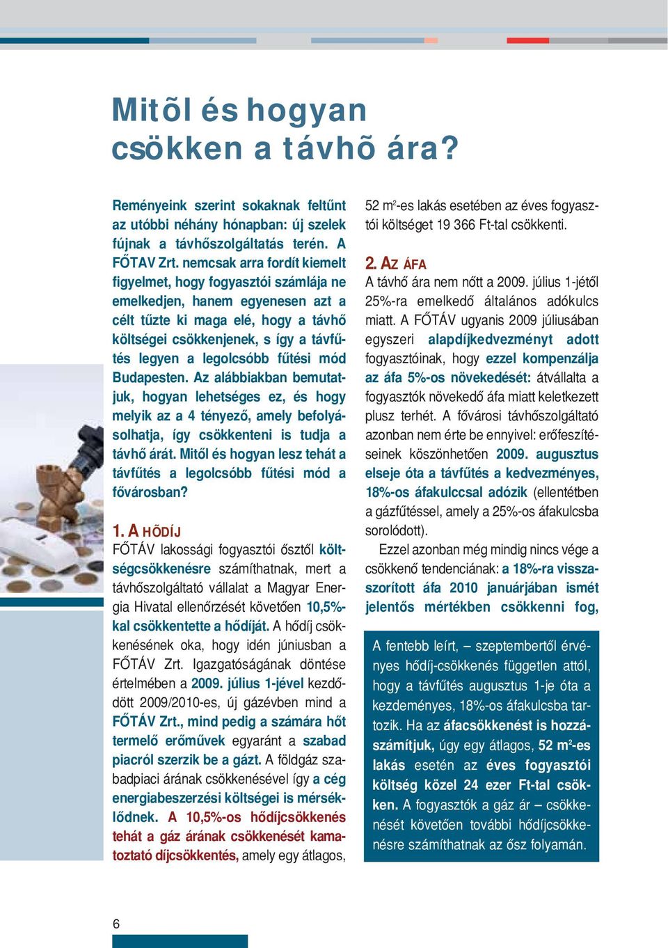 fűtési mód Budapesten. Az alábbiakban bemutatjuk, hogyan lehetséges ez, és hogy melyik az a 4 tényező, amely befolyásolhatja, így csökkenteni is tudja a távhő árát.