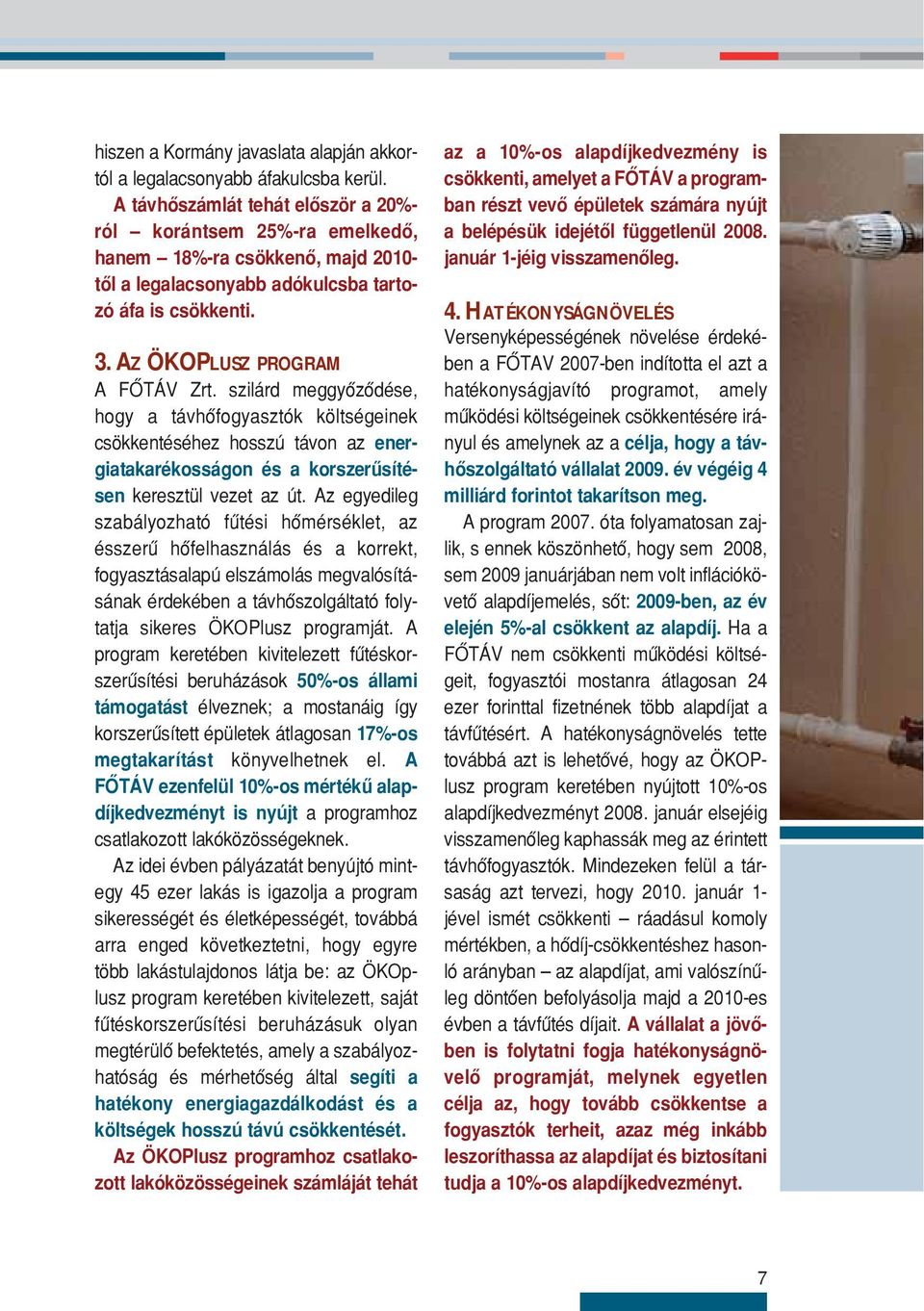 szilárd meggyőződése, hogy a távhőfogyasztók költségeinek csökkentéséhez hosszú távon az energiatakarékosságon és a korszerűsítésen keresztül vezet az út.