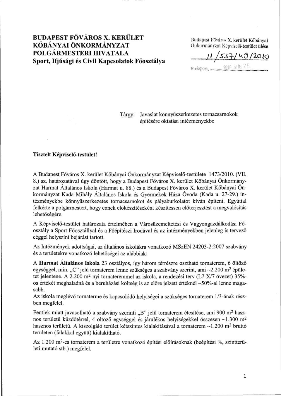 ,...., Tárgy: Javaslat könnyűszerkezetes tornacsarnokok építésére oktatási intézményekbe Tisztelt Képviselő-testület! A Budapest Főváros X. kerület Kőbányai Önkormányzat Képviselő-testülete 1473/2010.