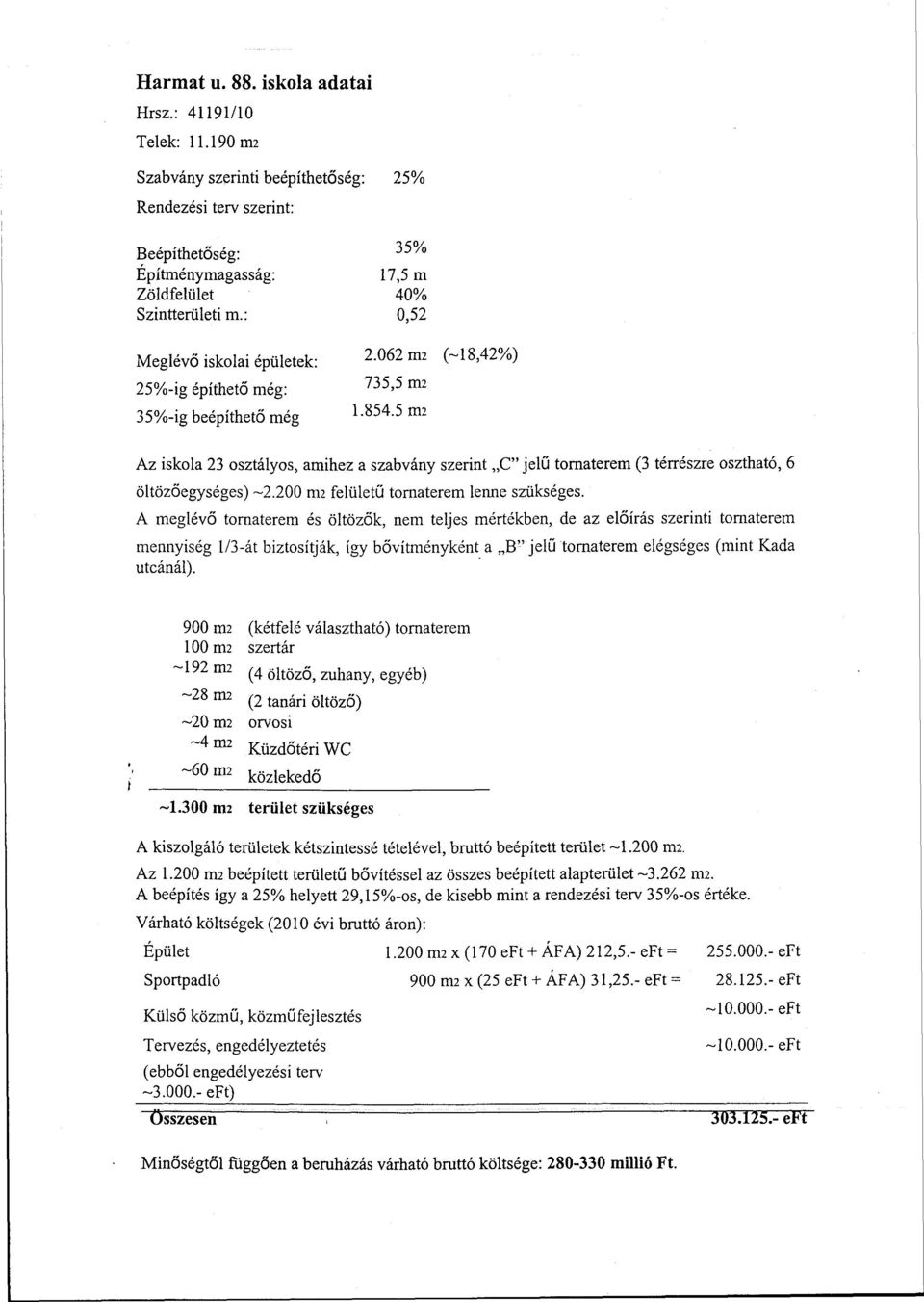 5 ím Az iskola 23 osztályos, amihez a szabvány szerint C" jelű tornaterem (3 térrészre osztható, 6 öltözőegységes) -2.200 ni2 felületű tornaterem lenne szükséges.