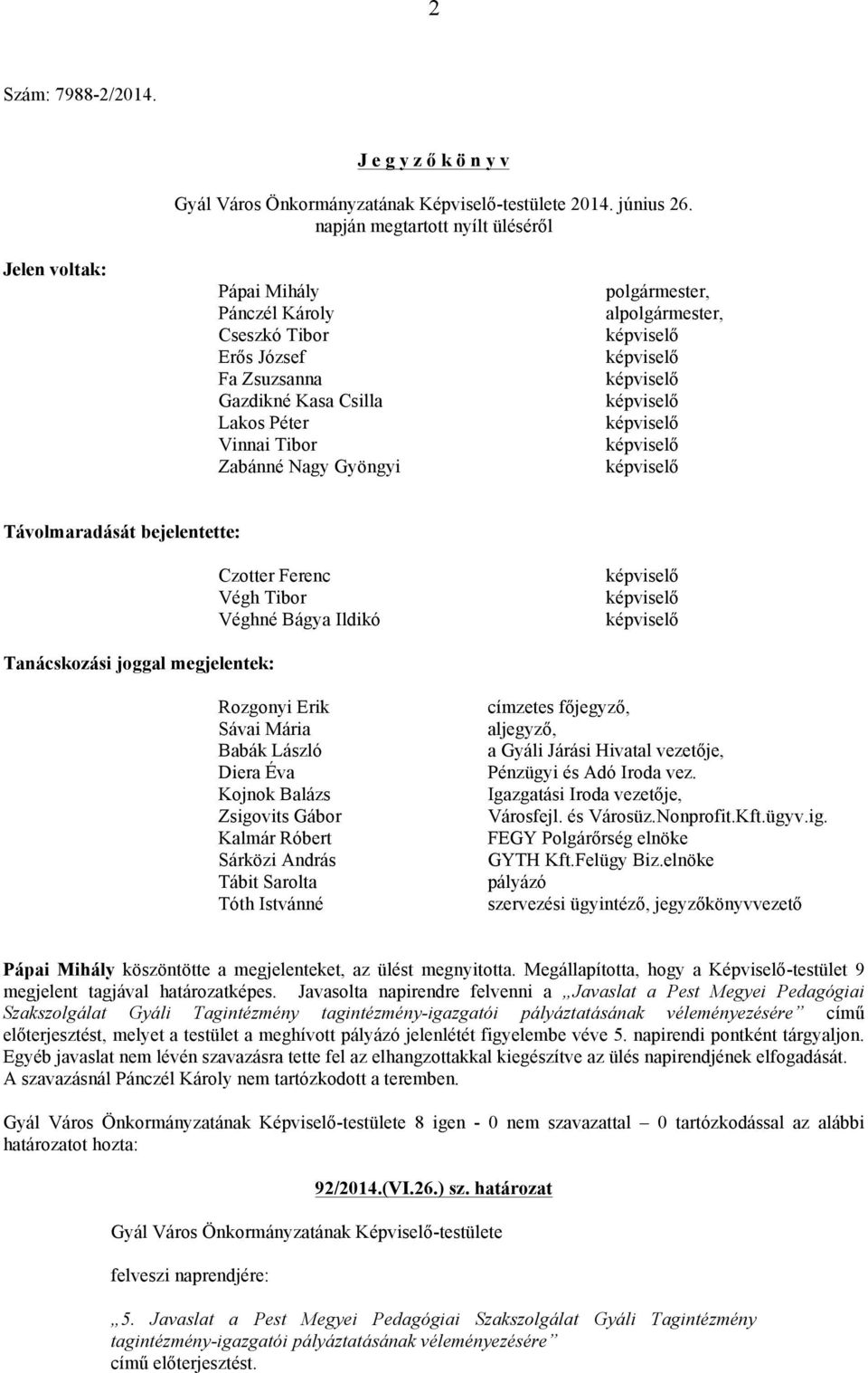 alpolgármester, Távolmaradását bejelentette: Czotter Ferenc Végh Tibor Véghné Bágya Ildikó Tanácskozási joggal megjelentek: Rozgonyi Erik Sávai Mária Babák László Diera Éva Kojnok Balázs Zsigovits