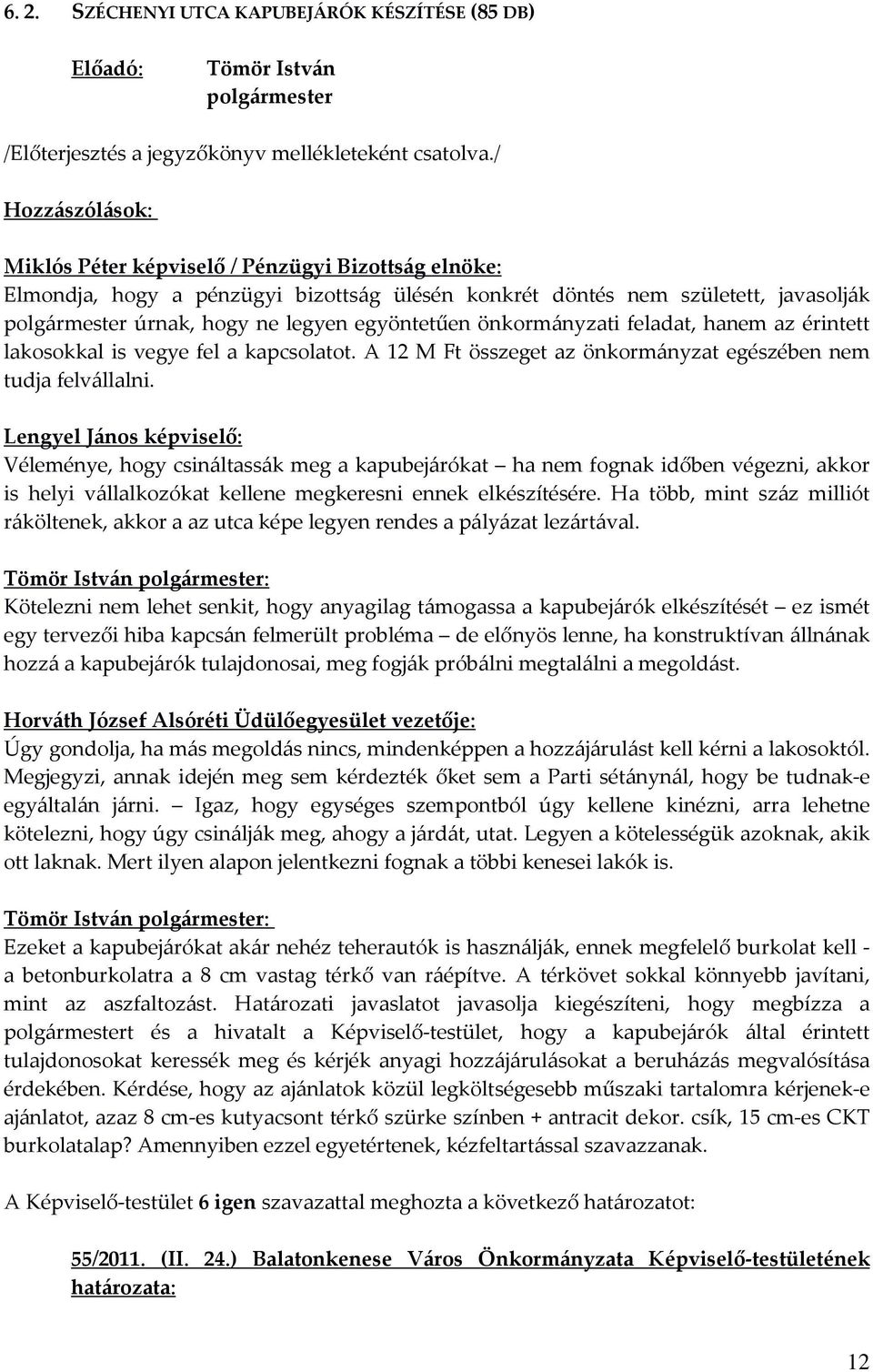 Lengyel János képviselő: Véleménye, hogy csináltassák meg a kapubejárókat ha nem fognak időben végezni, akkor is helyi vállalkozókat kellene megkeresni ennek elkészítésére.